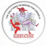 Red Hat Button 419 - Only thing I'm making for dinner is Reservations!