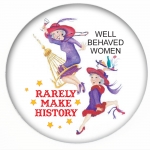 Well Behaved Women RARELY MAKE HISTORY